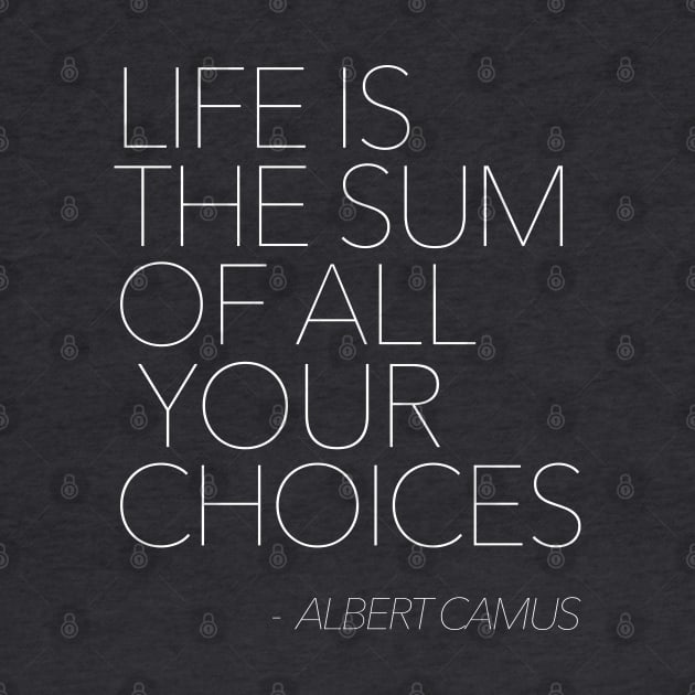 Life Is The Sum Of All Your Choices - Albert Camus - Typography Quote by DankFutura